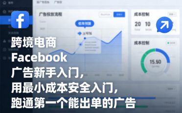 跨境电商Facebook广告新手入门，用最小成本安全入门，跑通第一个能出单的广告