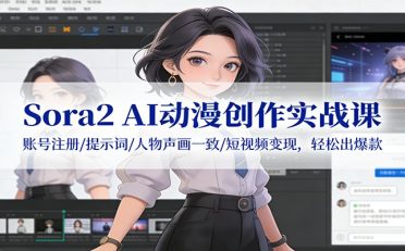Sora2 AI动漫创作实战课：账号注册/提示词/人物声画一致/短视频变现，轻松出爆款