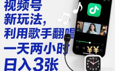 视频号新玩法，利用歌手翻唱，一天两小时，日入3张