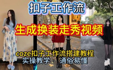 Coze扣子工作流一键生成换装走秀视频，2026保姆级搭建教程来啦，直接生成换装走秀视频全流程