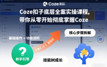 Coze扣子底层全案实操课程，带你从零开始彻底掌握Coze