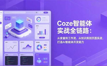 Coze智能体实战全链路:从变量到工作流、从知识库到页面实战,打造AI智能体开发能力