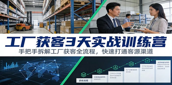 工厂获客3天实战训练营：手把手拆解工厂获客全流程，快速打通客源渠道