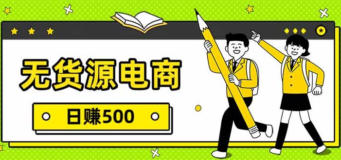 无货源电商，一件代发，日赚500，附详细实操教程