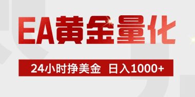 EA黄金量化，24小时不间断挣美金，小白轻松入手，日入1000+