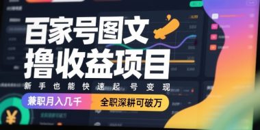 百家号图文撸收益项目，新手也能快速起号变现，兼职月入几千，全职深耕可破万