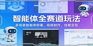 智能体全赛道玩法：多场景智能体部署，视频制作，挂载变现