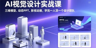 AI视觉设计实战课，三维模型、动态PPT、影视动画，学完一人顶一个设计团队