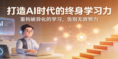 打造AI时代的终身学习力：重构被异化的学习，告别无效努力