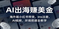 AI出海赚美金:海外版小红书带货,Ins注册,AI视频,环境搭建全教学