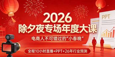 2026除夕夜专场年度大课,全程10小时直播+PPT+26年行业预测,是电商人不可错过的“小春晚”
