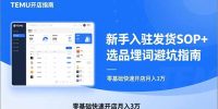 TEMU从入门到爆单：新手入驻发货SOP+选品埋词避坑指南，零基础快速开店月入3万