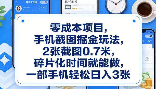 零成本项目，手机截图掘金玩法，2张截图0.7米，碎片化时间就能做，一部手机轻松日入3张【揭秘】