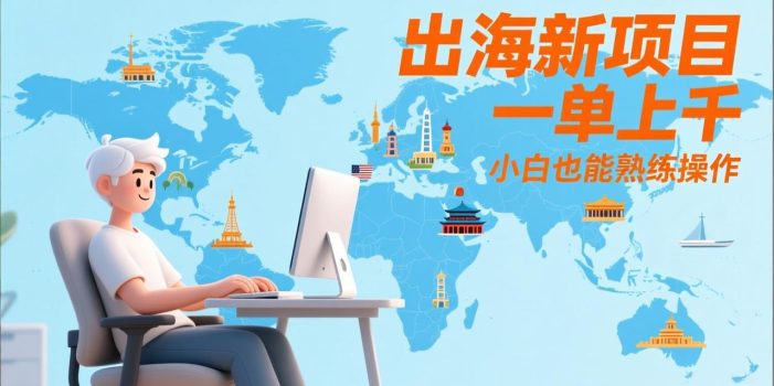 出海新项目，一单上千，小白也能熟练操作