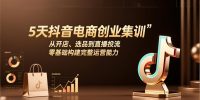 5天抖音电商创业集训：从开店、选品到直播投流，零基础构建完整运营能力