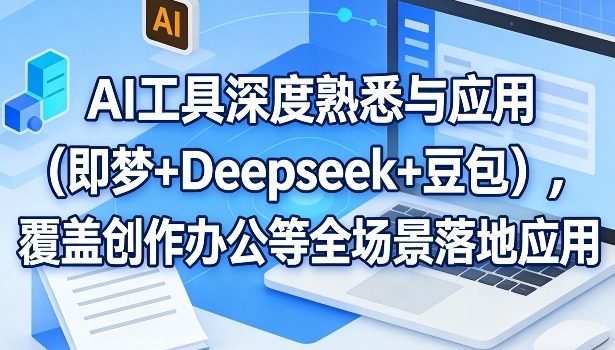 AI工具深度熟悉与应用(即梦+Deepseek+豆包)，覆盖创作办公等全场景落地应用