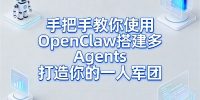 手把手教你使用OpenClaw搭建多Agents打造你的一人军团