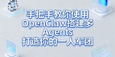 手把手教你使用OpenClaw搭建多Agents打造你的一人军团