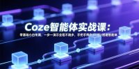 Coze智能体实战课:零基础小白专属,一步一演示全程不跳步,手把手带你从0到1搭建智能体