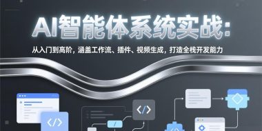 AI智能体系统实战：从入门到高阶，涵盖工作流、插件、视频生成，打造全栈开发能力
