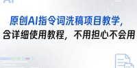 原创AI指令词洗稿项目教学，含详细使用教程，不用担心不会用