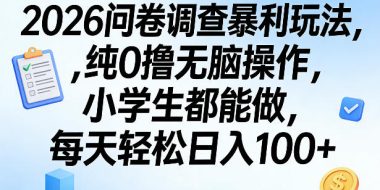 2026问卷调查暴利玩法，纯0撸无脑操作，小学生都能做，每天轻松日入100+【揭秘】