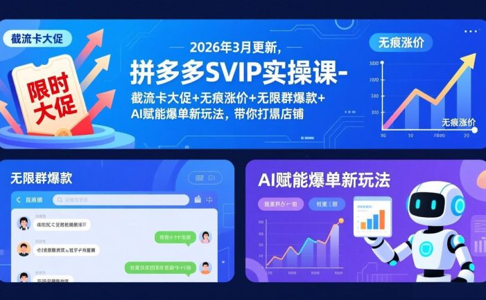 拼多多SVIP实操课-26年3月，截流卡大促+无痕涨价+无限群爆款+AI赋能爆单新玩法，带你打爆店铺