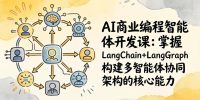 AI商业编程智能体开发课：掌握LangChain+LangGraph构建多智能体协同架构的核心能力