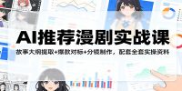 AI推荐漫剧实战课：故事大纲提取+爆款对标+分镜制作，配套全套实操资料