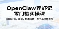 OpenClaw养虾记零门槛实操课:涵盖安装、登录、模型选择,新手直接跟着练