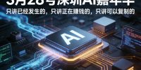 3月28号深圳AI嘉年华，只讲已经发生的，只讲正在賺钱的，只讲可以复制的