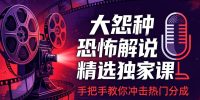 大怨种恐怖解说精选独家课:电影下载+文案配音+片头封面,手把手教你冲击热门分成