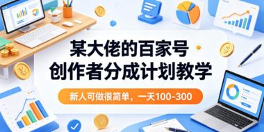 某大佬的百家号创作者分成计划教学，新人可做很简单，一天100-300+