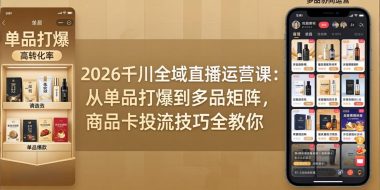 2026千川全域直播运营课:从单品打爆到多品矩阵,商品卡投流技巧全教你