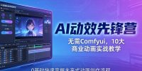 AI 动效先锋营：无需Comfyui，10大商业动画实战教学，0基础快速掌握未来式动画创作流程