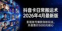抖音卡日常搬运术2026年4月最新版：影视账号爆款涨粉玩法，外面售价5000元核心