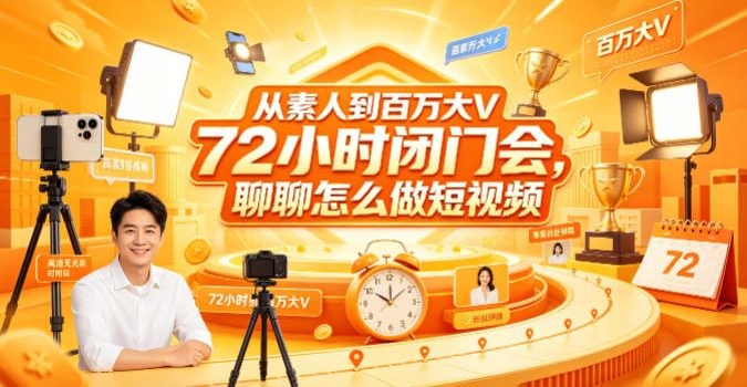 从素人到百万大V 72小时闭门会，聊聊怎么做短视频【文档+图片】