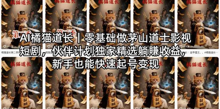 AI橘猫道长｜零基础做茅山道士影视短剧，伙伴计划独家精选躺賺收益，新手也能快速起号变现