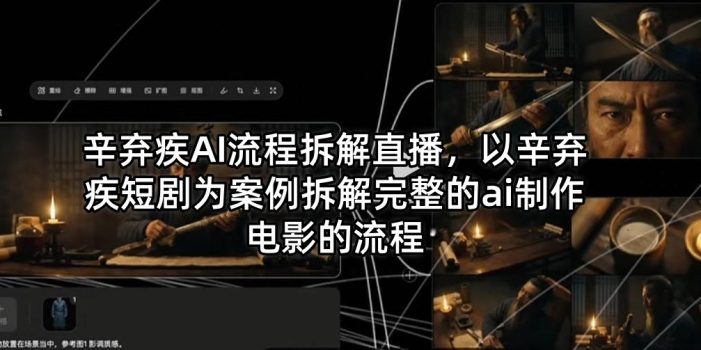 辛弃疾AI流程拆解直播，以辛弃疾短剧为案例拆解完整的ai制作电影的流程