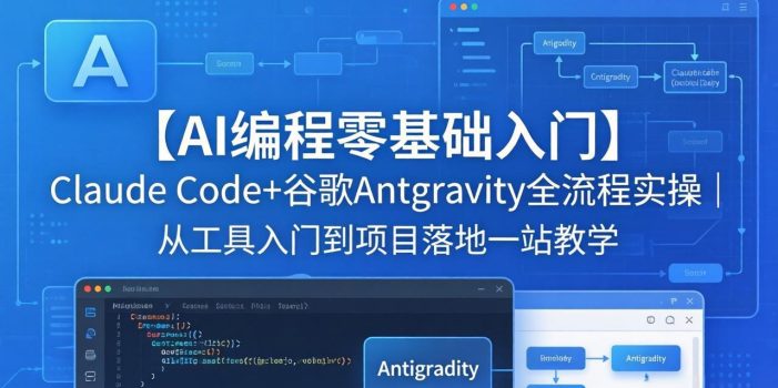 【AI编程零基础入门】Claude Code+谷歌Antigravity全流程实操｜从工具入门到项目落地一站教学