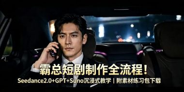 霸总短剧制作全流程！Seedance2.0+GPT+Suno沉浸式教学｜附素材练习包下载