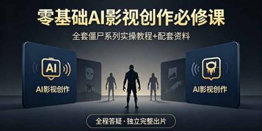 零基础AI影视创作必修课，全套僵尸系列实操教程加配套资料，全程答疑带你独立完整出片