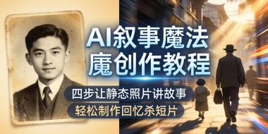 AI叙事魔法创作教程，四步让静态照片讲故事，老照片修复加动态特效，轻松制作回忆杀短片