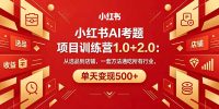 黄岛主小红书AI考题项目训练营1.0+2.0：从选品到店铺，一套方法通吃所有行业，单天变现500+