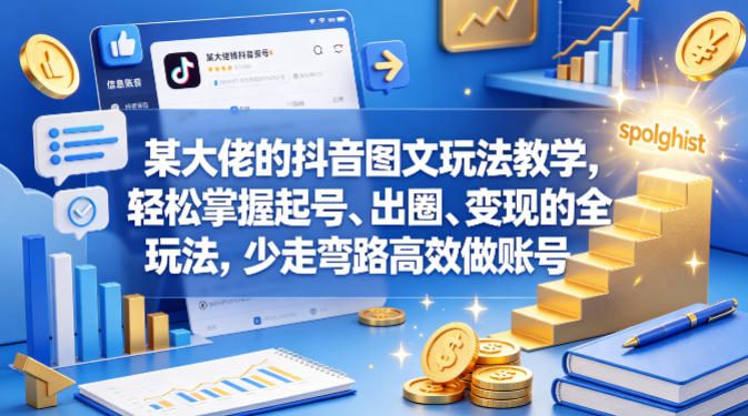 某大佬的抖音图文玩法教学，轻松掌握起号、出圈、变现的全套玩法，少走弯路高效做账号