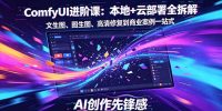 SD-ComfyUI进阶课：本地+云部署全拆解，文生图、图生图、高清修复到商业案例一站式