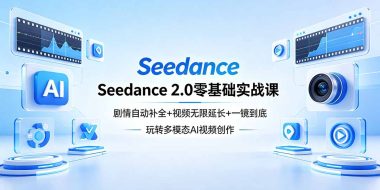 Seedance 2.0零基础实战课：剧情自动补全+视频无限延长+一镜到底：玩转多模态AI视频创作