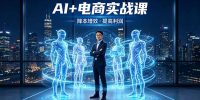 AI+电商实战课，1人+N个AI 智能体，把SOP变AI员工，实现降本增效提高利润