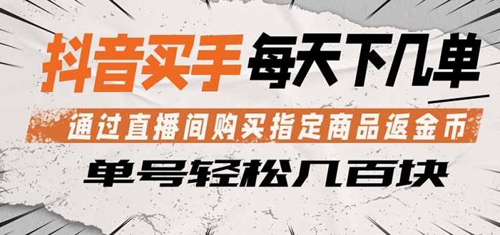 抖音买手 通过直播间购买指定商品返金币  每天几单 轻松几百块