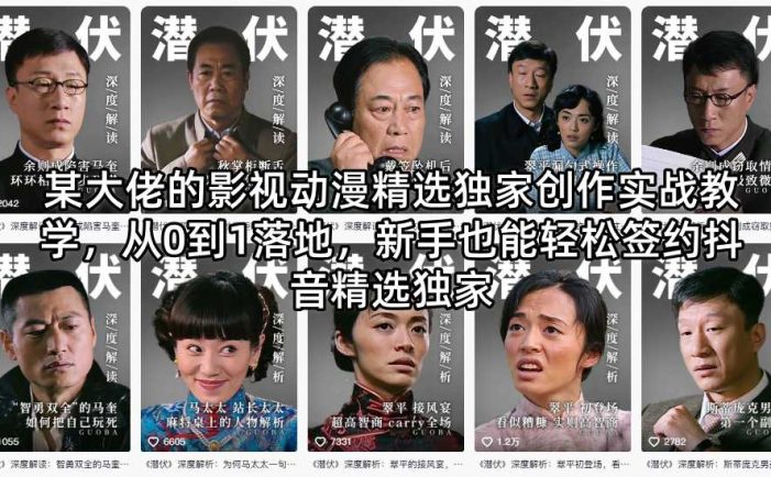 某大佬的影视动漫精选独家创作实战教学，从0到1落地，新手也能轻松签约抖音精选独家